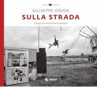 Libri Onida Peppe - Sulla Strada. Viaggio Nell'intimita Della Sardegna. Ediz. Illustrata