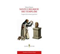 Libri Orazio Ferrara - Santi E Reliquie Dei Templari. I Segreti Dei Monaci Guerrieri