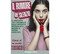 Libri Paci Filippo - Il Rumore Del Silenzio. Storia Di Un Amore Tossico