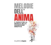 Libri Paci Filippo - Melodie Dell'anima. Il Ruolo Della Musica Nella Guarigione Emotiva
