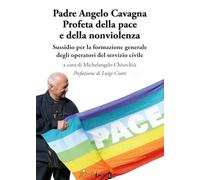 Libri Padre Angelo Cavagna Profeta Della Pace E Della Nonviolenza. Sussidio Per La Formazione Generale Degli Operatori Del Servizio Civile
