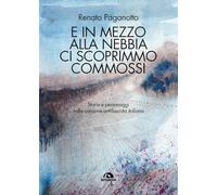 Libri Paganotto Renato - E In Mezzo Alla Nebbia Ci Scoprimmo Commossi. Storie E Personaggi Nella Canzone Antifascista Italiana