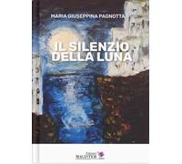 Libri Pagnotta Maria Giuseppina - Il Silenzio Della Luna