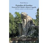 Libri Paola Maresca - Il Giardino Di Pratolino. Francesco De' Medici E Bianca Cappello. Alchimia, Simboli E Arte Della Memoria. Ediz. Illustrata