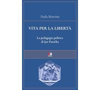 Libri Paola Martino - Vita Per La Liberta. La Pedagogia Politica Di Jan Patocka