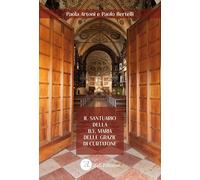 Libri Paolo Bertelli / Paola Artoni - Il Santuario Della B.V. Maria Delle Grazie Di Curtatone. Storia, Arte E Devozione Di Una Wunderkammer Liturgica