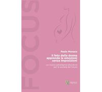 Libri Paolo Monaco - Il Feto Della Donna Apprende Le Emozioni Senza Imposizioni