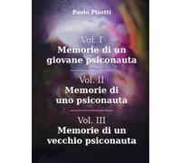 Libri Paolo Pisotti - Memorie Di Un Giovane Psiconauta-Memorie Di Uno Psiconauta-Memorie Di Un Vecchio Psiconauta #1-3