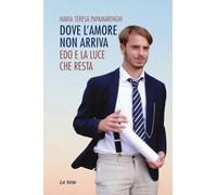 Libri Papamarenghi Maria Teresa - Dove L'amore Non Arriva. Edo E La Luce Che Resta