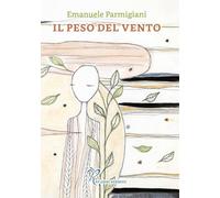 Libri Parmigiani Emanuele - Il Peso Del Vento