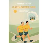 Libri Persico Vincenzo - La Scelta Di Essere Leader. Padri E Figli Uniti Per Guidare L'azienda