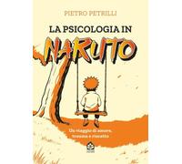 Libri Petrilli Pietro - La Psicologia In Naruto. Un Viaggio Di Amore, Trauma E Riscatto