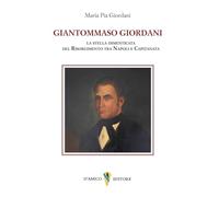 Libri Pia Giordani Maria - Giantommaso Giordani. La Stella Dimenticata Del Risorgimento Tra Napoli E Capitanata