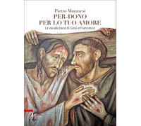 Libri Pietro Maranesi - Per-Dono Per Lo Tuo Amore. La Via Alla Pace Di Gesu E Francesco D'assisi