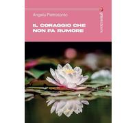 Libri Pietrosanto Angela - Il Coraggio Che Non Fa Rumore. Storie Di Donne