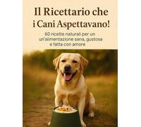 Libri Pin Patty - Il Ricettario Che I Cani Aspettavano. 60 Ricette Naturali Per Un'alimentazione Sana Gustosa E Fatta Con Amore