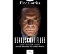 Libri Pino Corrias - Berlusconi Files. L'uomo Di Arcore, La Sua Storia: Memoria Portatile Per Chi C'era E Chi Non C'era