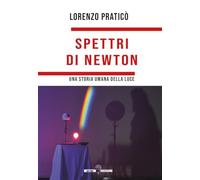 Libri Pratic? Lorenzo - Spettri Di Newton. Una Storia Umana Della Luce