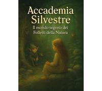 Libri Prema Shakti - Accademia Silvestre. Il Mondo Segreto Dei Folletti Della Natura