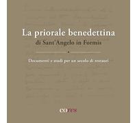 Libri Priorale Benedettina Di Sant'angelo In Formis. Documenti E Studi Per Un Secolo Di Restauri (La)