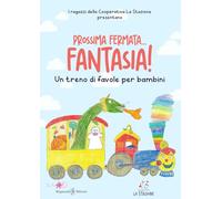 Libri Prossima Fermata... Fantasia! Un Treno Di Favole Per Bambini