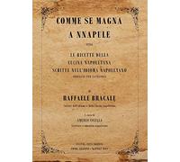 Libri Raffaele Bracale - Comme Se Magna A Nnapule. Le Ricette Della Cucina Napoletana Scritte Nell'idioma Napoletano Ordinate Per Categoria