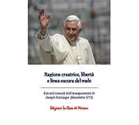 Libri Ragione Creatrice, Liberta E Linea Oscura Del Male. Estratti Testuali Dall'insegnamento Di Joseph Ratzinger (Benedetto XVI)