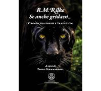 Libri Rainer Maria Rilke - Se Anche Gridassi... Viaggio Tra Poesie E Traduzioni