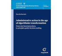 Libri Ramotti Camilla - Administrative Action In The Age Of Algorithmic Transformation. From Rule-Based Procedures To Principle-Guided Decision-Making