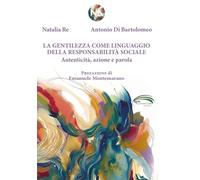 Libri Re Natalia / Di Bartolomeo Antonio - La Gentilezza Come Linguaggio Della Responsabilita Sociale. Autenticita, Azione E Parola