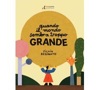 Libri Reginato Silvia - Quando Il Mondo Sembra Troppo Grande. Ediz. Illustrata