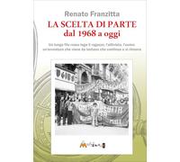 Libri Renato Franzitta - La Scelta Di Parte Dal 1968 Ad Oggi. Un Lungo Filo Rosso Lega Il Ragazzo, L'attivista, L'uomo: Un'avventura Che Viene Da Lontano Ch