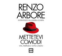 Libri Renzo Arbore / Scarpa Andrea - Mettetevi Comodi. Vita, Peripezie E Tutto Il Resto