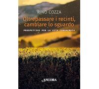 Libri Rino Cozza - Oltrepassare I Recinti, Cambiare Lo Sguardo. Prospettive Per La Vita Consacrata