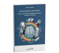 Libri Rino Finamore - Intelligenza Autistica. Come Il Pensiero Neurodivergente Colora Il Mondo