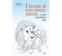 Libri Rizzo Anna Veronica - E' Tempo Di Non Avere Paura... E Non Arrendersi Mai