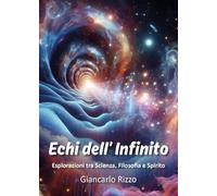 Libri Rizzo Giancarlo - Echi Dell'infinito. Esplorazioni Tra Scienza, Filosofia E Spirito