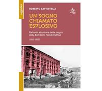 Libri Roberto Battistelli - Un Sogno Chiamato Eplosivo. Dal Mito Alla Storia Delle Origini Della Bombrini-Parodi Delfino (1912-1922)