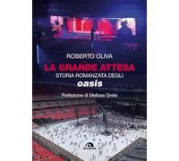 Libri Roberto Oliva - La Grande Attesa. Storia Romanzata Degli Oasis