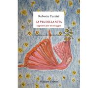Libri Roberto Turrisi - La Via Della Seta. Appunti Per Un Viaggio