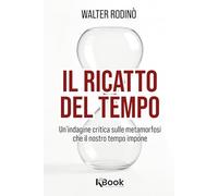 Libri Rodin? Walter - Il Ricatto Del Tempo. Un'indagine Critica Sulle Metamorfosi Che Il Nostro Tempo Impone