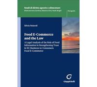 Libri Rolandi Silvia - Food E-Commerce And The Law. A Legal Analysis Of The Role Of Food Information In Strengthening Trust In EU Business-To-Consumers Food