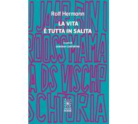 Libri Rolf Hermann - La Vita E Tutta In Salita. Ediz. Bilingue
