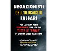 Libri Romano Tanio - Negazionisti Dell'olocausto Falsari: Per La Prima Volta Sbugiardate, Una Per Una , Tutte Le Prove Di Chi Non Crede Alla Shoah