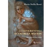 Libri Rossi Maria Stella - La Cenerentola Di Charles Moulin. Sguardi Ed Evocazioni