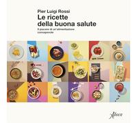 Libri Rossi Pier Luigi - Le Ricette Della Buona Salute. Il Piacere Di Un'alimentazione Consapevole