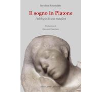 Libri Rotondaro Serafina - Il Sogno In Platone. Fisiologia Di Una Metafora