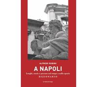 Libri Rubino alfredo - A Napoli. Luoghi, Storie E Persone Nel Tempo E Nello Spazio. Dizionario