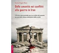 Libri Ruggero Manca Vincenzo - Dalla Umanita Nei Conflitti Alla Guerra In Iran. Il Diritto Internazionale Non E Un Relitto Del Passato, Ma Una Delle Ultime