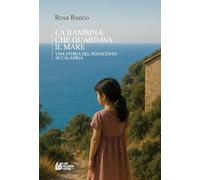 Libri Runco Rosa - La Bambina Che Guardava Il Mare. Una Storia Del Novecento In Calabria